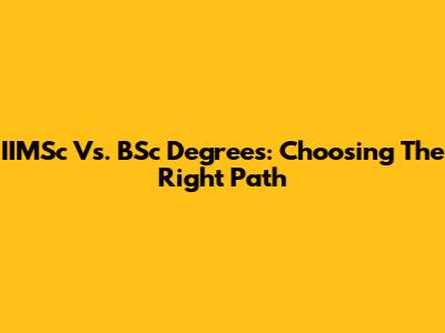 IIMSc Vs. BSc Degrees: Choosing The Right Path