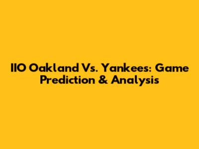 IIO Oakland Vs. Yankees: Game Prediction & Analysis