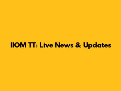 IIOM TT: Live News & Updates