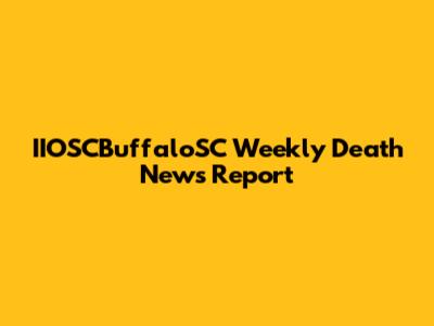 IIOSCBuffaloSC Weekly Death News Report