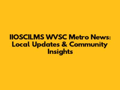 IIOSCILMS WVSC Metro News: Local Updates & Community Insights
