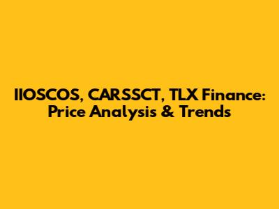IIOSCOS, CARSSCT, TLX Finance: Price Analysis & Trends