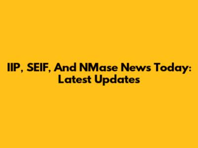 IIP, SEIF, And NMase News Today: Latest Updates