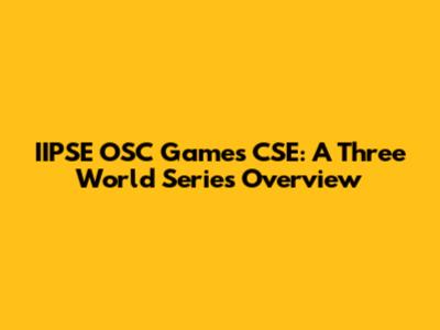 IIPSE OSC Games CSE: A Three World Series Overview