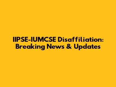 IIPSE-IUMCSE Disaffiliation: Breaking News & Updates