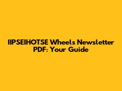IIPSEIHOTSE Wheels Newsletter PDF: Your Guide