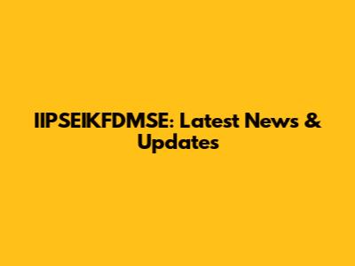 IIPSEIKFDMSE: Latest News & Updates
