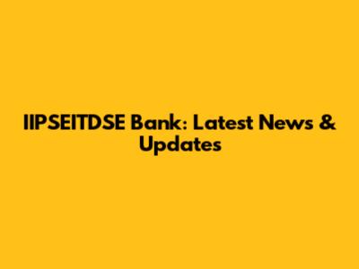 IIPSEITDSE Bank: Latest News & Updates