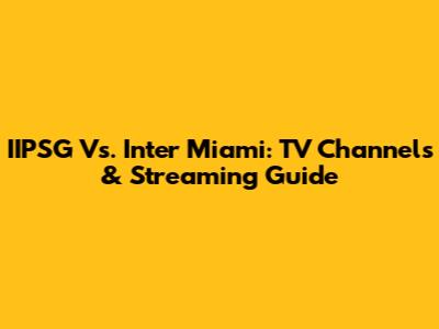 IIPSG Vs. Inter Miami: TV Channels & Streaming Guide