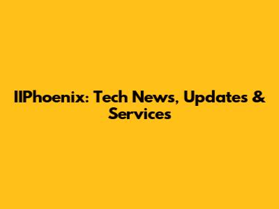 IIPhoenix: Tech News, Updates & Services