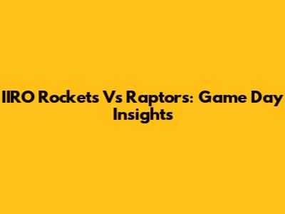 IIRO Rockets Vs Raptors: Game Day Insights