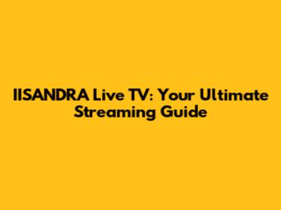 IISANDRA Live TV: Your Ultimate Streaming Guide