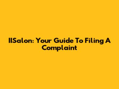 IISalon: Your Guide To Filing A Complaint