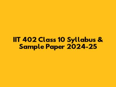 IIT 402 Class 10 Syllabus & Sample Paper 2024-25