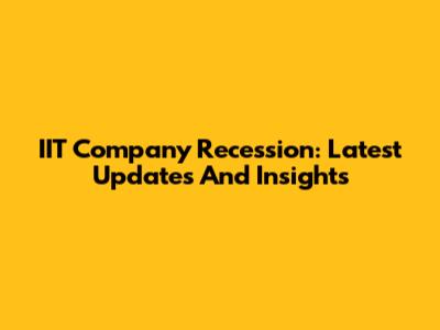 IIT Company Recession: Latest Updates And Insights