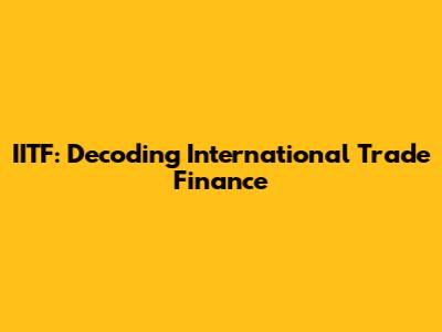 IITF: Decoding International Trade Finance