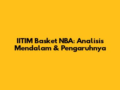 IITIM Basket NBA: Analisis Mendalam & Pengaruhnya