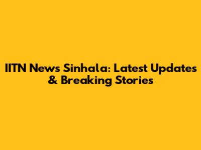 IITN News Sinhala: Latest Updates & Breaking Stories