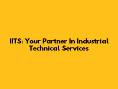 IITS: Your Partner In Industrial Technical Services