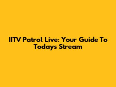IITV Patrol Live: Your Guide To Today's Stream
