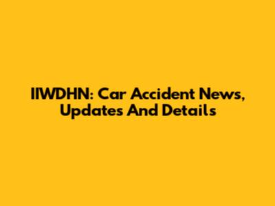 IIWDHN: Car Accident News, Updates And Details