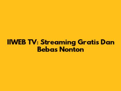IIWEB TV: Streaming Gratis Dan Bebas Nonton
