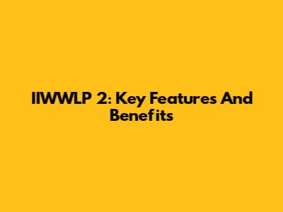 IIWWLP 2: Key Features And Benefits