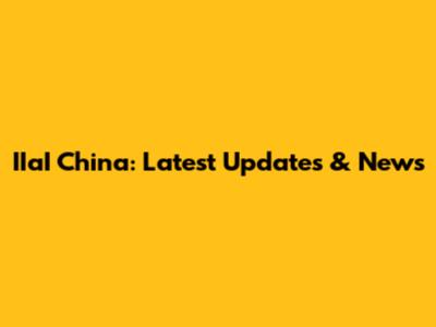 IIaI China: Latest Updates & News