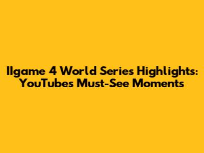 IIgame 4 World Series Highlights: YouTube's Must-See Moments
