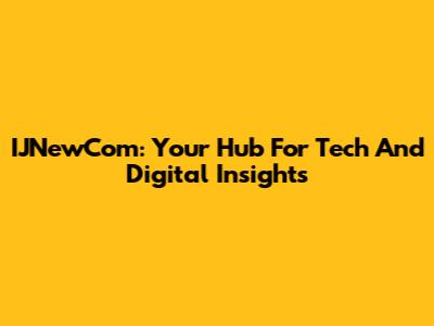 IJNewCom: Your Hub For Tech And Digital Insights