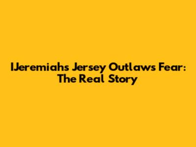 IJeremiah's Jersey Outlaws Fear: The Real Story