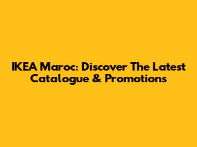 IKEA Maroc: Discover The Latest Catalogue & Promotions
