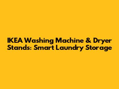 IKEA Washing Machine & Dryer Stands: Smart Laundry Storage