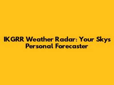 IKGRR Weather Radar: Your Sky's Personal Forecaster