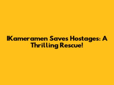 IKameramen Saves Hostages: A Thrilling Rescue!