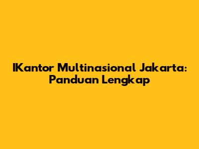 IKantor Multinasional Jakarta: Panduan Lengkap