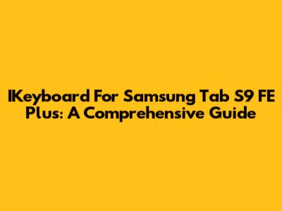 IKeyboard For Samsung Tab S9 FE Plus: A Comprehensive Guide