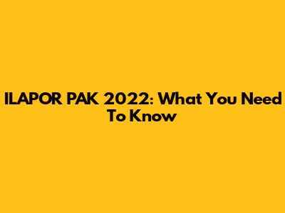 ILAPOR PAK 2022: What You Need To Know