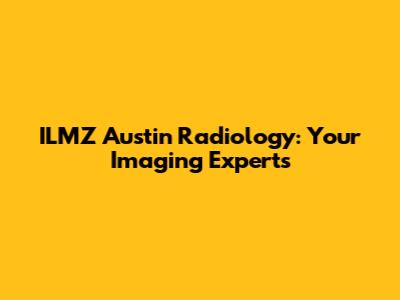 ILMZ Austin Radiology: Your Imaging Experts