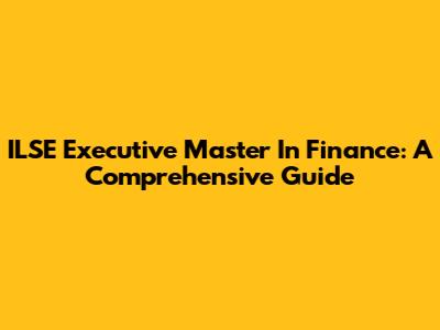 ILSE Executive Master In Finance: A Comprehensive Guide