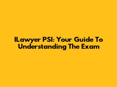 ILawyer PSI: Your Guide To Understanding The Exam