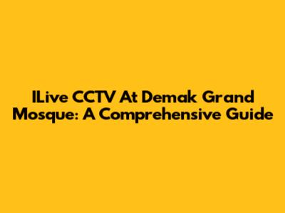 ILive CCTV At Demak Grand Mosque: A Comprehensive Guide