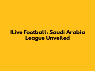 ILive Football: Saudi Arabia League Unveiled