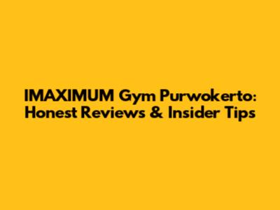 IMAXIMUM Gym Purwokerto: Honest Reviews & Insider Tips