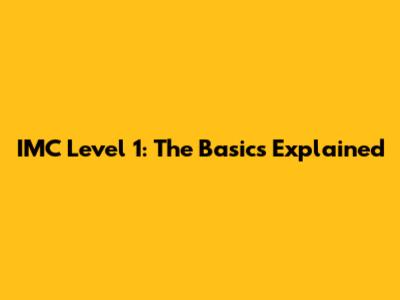 IMC Level 1: The Basics Explained