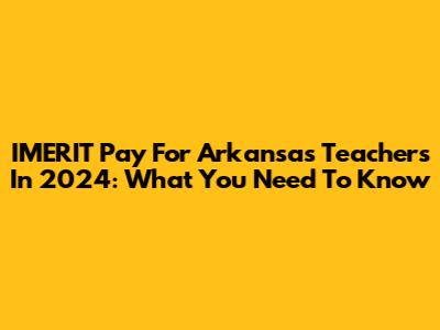 IMERIT Pay For Arkansas Teachers In 2024: What You Need To Know