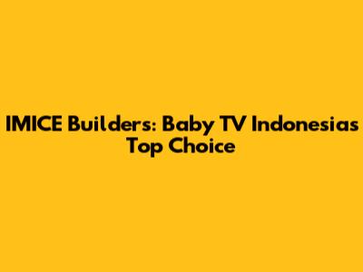 IMICE Builders: Baby TV Indonesia's Top Choice