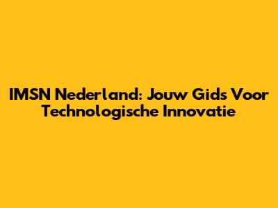 IMSN Nederland: Jouw Gids Voor Technologische Innovatie