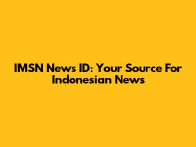 IMSN News ID: Your Source For Indonesian News