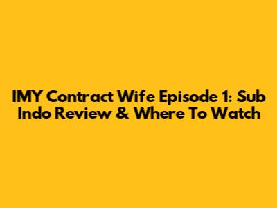 IMY Contract Wife Episode 1: Sub Indo Review & Where To Watch